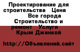 Проектирование для строительства › Цена ­ 1 100 - Все города Строительство и ремонт » Услуги   . Крым,Джанкой